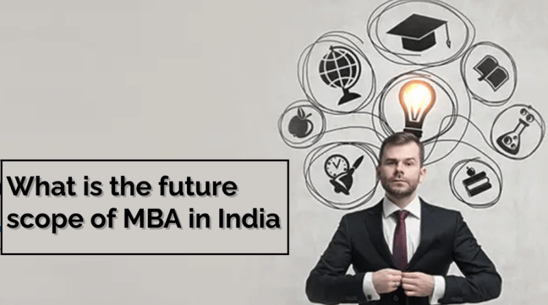 What Is The Future Scope Of An MBA In India An Ultimate Career Guide